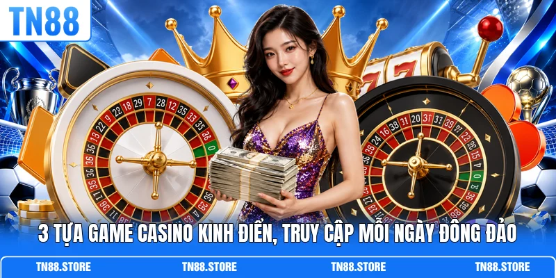 3 tựa game casino kinh điển, truy cập mỗi ngày đông đảo