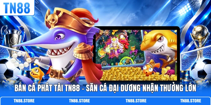 Bắn Cá Phát Tài TN88
