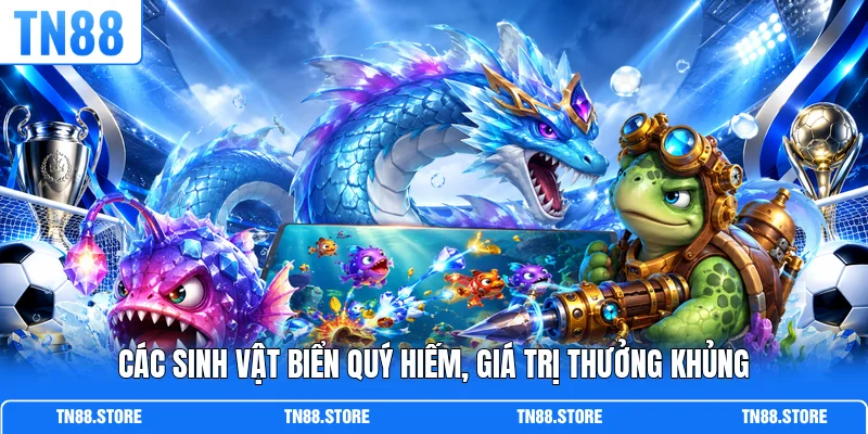 Các sinh vật biển quý hiếm, giá trị thưởng khủng