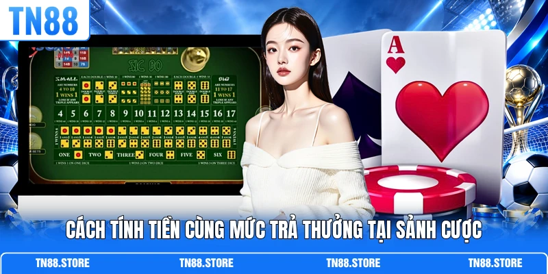 Cách tính tiền cùng mức trả thưởng tại sảnh cược
