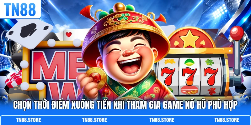 Chọn thời điểm xuống tiền khi tham gia game nổ hũ phù hợp