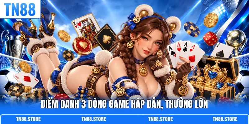 Điểm danh 3 dòng game hấp dẫn, thưởng lớn