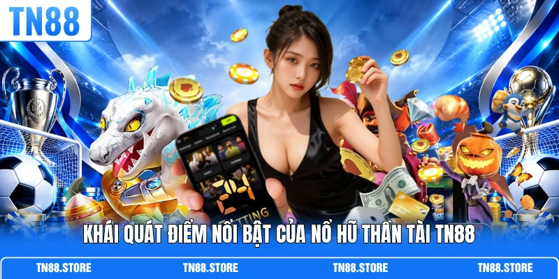 Khái quát điểm nổi bật của nổ hũ Thần Tài TN88