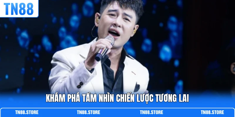 Khám phá tầm nhìn chiến lược tương lai