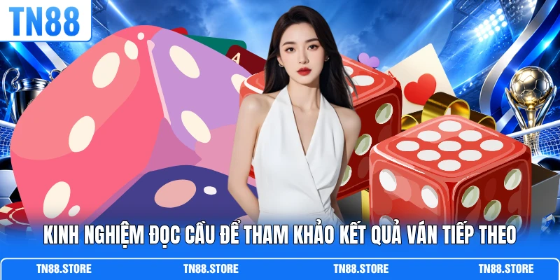 Kinh nghiệm đọc cầu để tham khảo kết quả ván tiếp theo