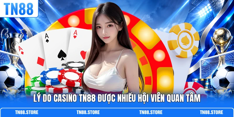 Lý do casino TN88 được nhiều hội viên quan tâm