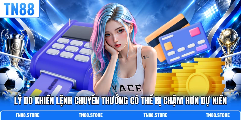 Lý do khiến lệnh chuyển thưởng có thể bị chậm hơn dự kiến