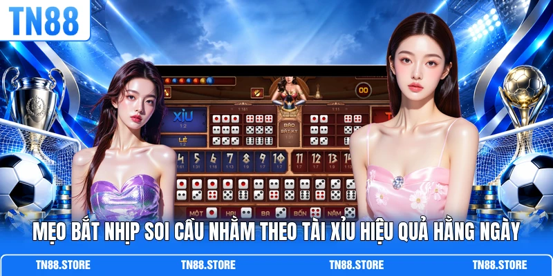 Mẹo bắt nhịp soi cầu nhằm theo Tài Xỉu hiệu quả hằng ngày