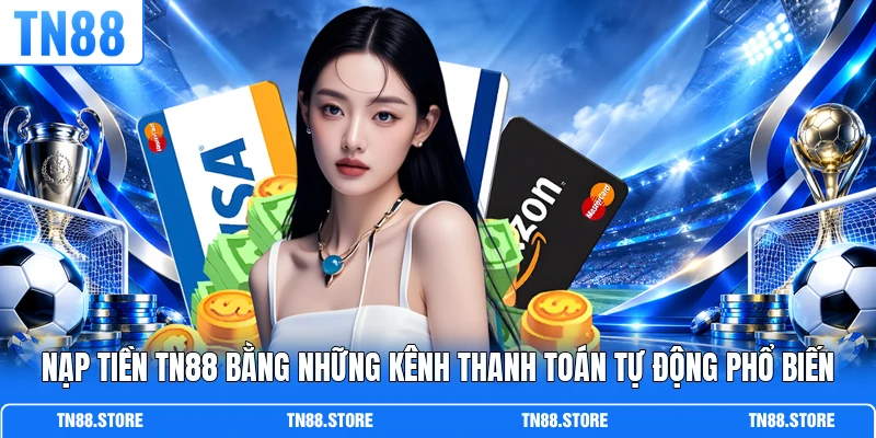 Nạp tiền TN88 bằng những kênh thanh toán tự động phổ biến