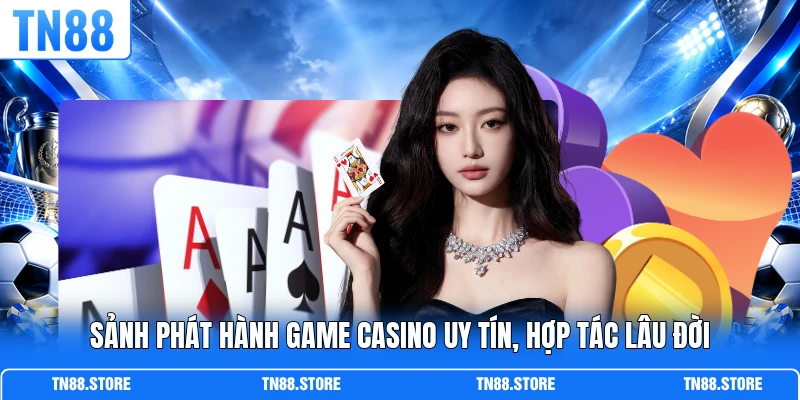 Sảnh phát hành game casino uy tín, hợp tác lâu đời