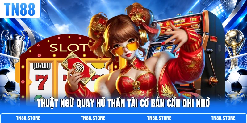 Thuật ngữ quay hũ Thần Tài cơ bản cần ghi nhớ