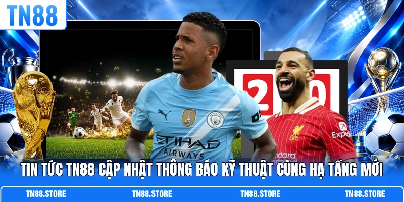 Tin tức TN88 cập nhật thông báo kỹ thuật cùng hạ tầng mới