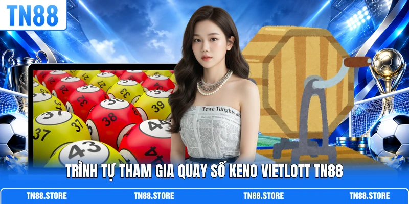 Trình tự tham gia quay số Keno Vietlott TN88